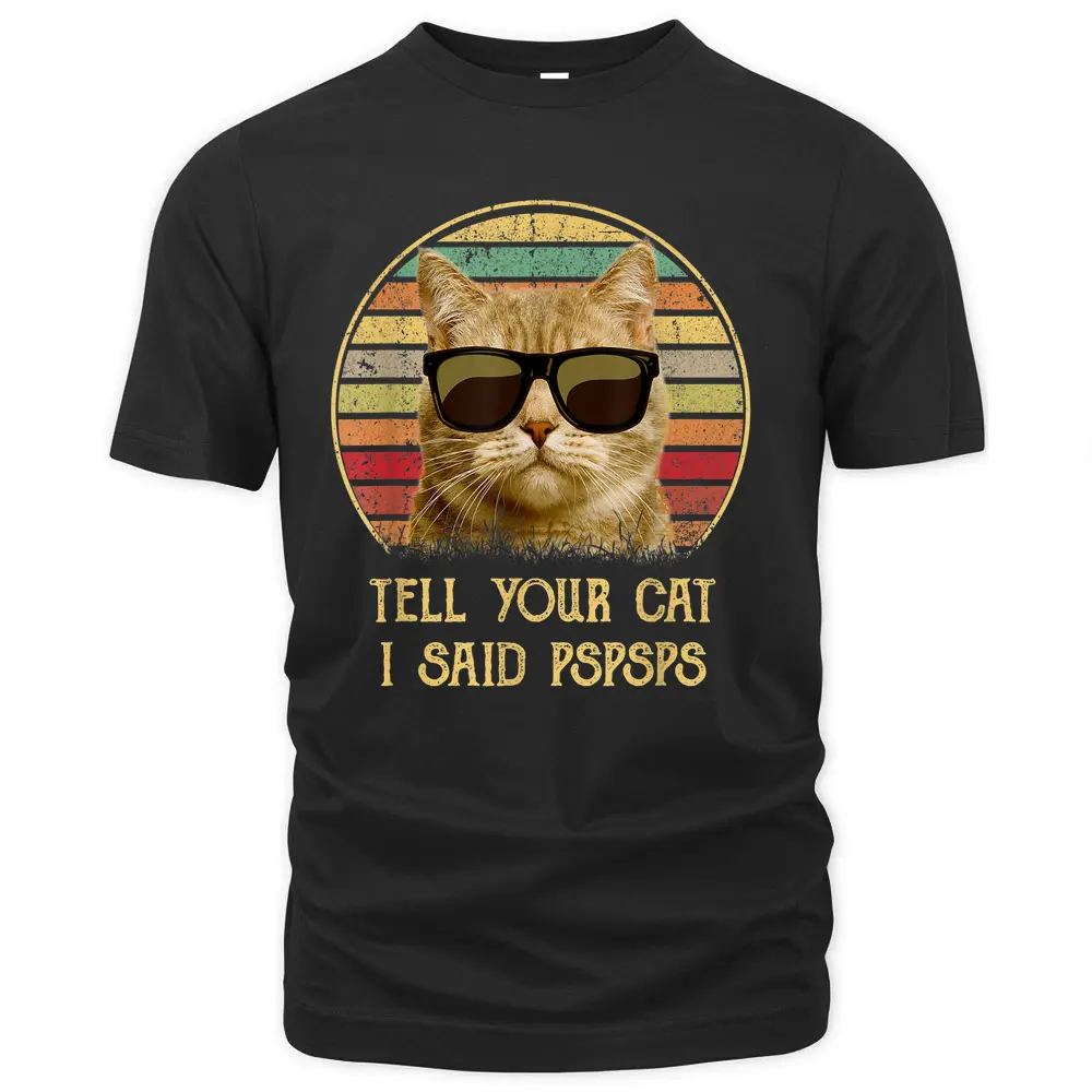 Funny Tell Your Cat I Said T-Shirt